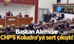 Başkan Alemdar CHP'li Koludra'ya sert çıkıştı! “Söylemlerinizle eylemleriniz bir olsun”
