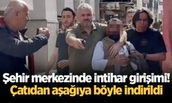 Şehir merkezinde intihar girişimi! Çatıdan aşağıya böyle indirildi