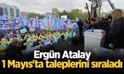 Ergün Atalay, 1 Mayıs'ta taleplerini sıraladı