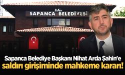 Sapanca Belediye Başkanı Nihat Arda Şahin'e saldırı girişiminde mahkeme kararı!