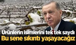 "Bu yıl sıkıntı yaşayacağız" diyen Cumhurbaşkanı Erdoğan, o ürünleri tek tek saydı