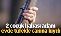 2 çocuk babası adam evde tüfekle canına kıydı