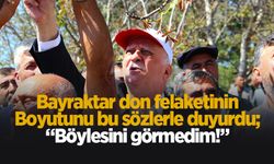 TZOB Genel Başkanı Bayraktar: Böyle büyük bir afet görmedim