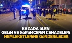 Gelin ve görümcenin cenazeleri memleketlerine gönderilecek