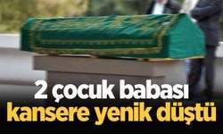 2 çocuk babası kansere yenik düştü