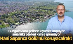 Bungalovlara gelince kıyamet kopuyor ama lüks otelleri kimse görmüyor: Hani Sapanca Gölü'nü koruyacaktık!