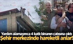 Yardım alamayınca 4 katlı binanın çatısına çıktı: Şehir merkezinde hareketli anlar!