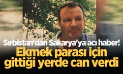 Sırbistan'dan Sakarya'ya acı haber! Ekmek parası için gittiği yerde can verdi