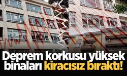 Deprem korkusu yüksek binaları kiracısız bıraktı!