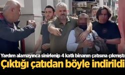 Yardım alamayınca sinirlenip 4 katlı binanın çatısına çıkmıştı! Aşağıya böyle indirildi