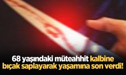 68 yaşındaki müteahhit kalbine bıçak saplayarak yaşamına son verdi!