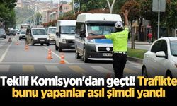 Teklif Komisyon'dan geçti! Trafikte bunu yapanlar asıl şimdi yandı