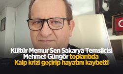 Kültür Memur Sen Sakarya Temsilcisi Mehmet Güngör hayatını kaybetti