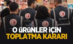 Bakanlık satışını yasakladı; O ürünler toplatılıyor