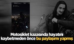 Motosiklet kazasında hayatını kaybetmeden önce bu paylaşımı yapmış