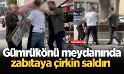 Gümrükönü meydanında zabıtaya çirkin saldırı