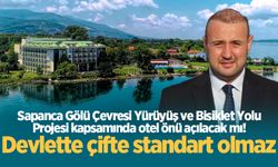 Sapanca Gölü Çevresi Yürüyüş ve Bisiklet Yolu Projesi kapsamında otel önü açılacak mı! Devlette çifte standart olmaz
