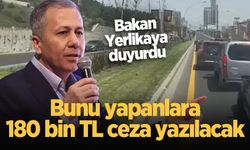 Bakan Yerlikaya duyurdu! Bunu yapanlara 180 bin TL ceza yazılacak