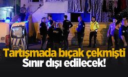 Bıçak çekmişti; Sınır dışı ediliyor