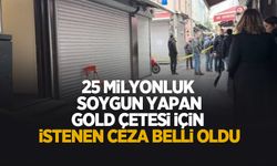 25 milyonluk soygun yapan Gold çetesi için istenen ceza belli oldu