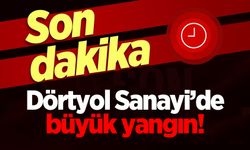 Dörtyol Sanayi’de büyük yangın!