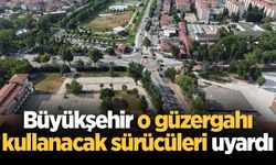 Büyükşehir o güzergahı kullanacak sürücüleri uyardı
