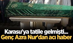 Karasu'ya tatile gelmişti... Genç Azra Nur'dan acı haber
