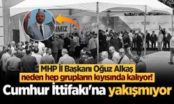 MHP İl Başkanı Oğuz Alkaş neden hep grupların kıyısında kalıyor! Cumhur İttifakı'na yakışmıyor