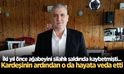 İki yıl önce ağabeyini silahlı saldırıda kaybetmişti... Kardeşinin ardından o da hayata veda etti