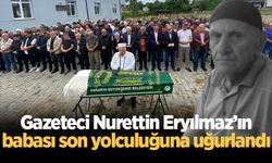 Gazeteci Nurettin Eryılmaz’ın babası son yolculuğuna uğurlandı