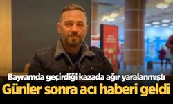 Bayramda geçirdiği kazada ağır yaralanmıştı... Günler sonra acı haberi geldi