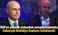 İBB'ye yönelik yolsuzluk soruşturmasında Sakaryalı Belediye Başkanı Hasan Akgün tutuklandı!