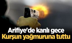 Arifiye'de kanlı gece: Kurşun yağmuruna tuttu
