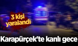 Karapürçek'te kanlı gece: 3 kişi yaralandı
