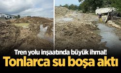 Tren yolu inşaatında büyük ihmal! Tonlarca su boşa aktı