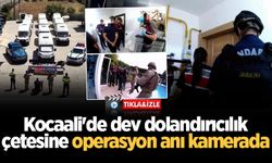 Kocaali'de dev dolandırıcılık çetesine operasyon anı kamerada