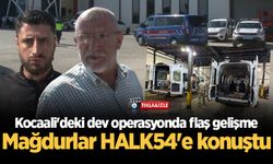 Kocaali'deki dev operasyonda flaş gelişme! Mağdurlar HALK54'e konuştu