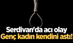 Serdivan'da acı olay: Genç kadın kendini astı!