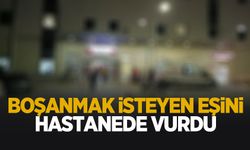 Boşanmak isteyen eşini hastanede vurdu