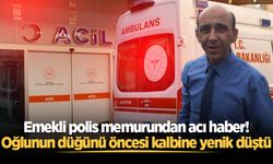 Emekli polis memurundan acı haber! Oğlunun düğünü öncesi kalbine yenik düştü