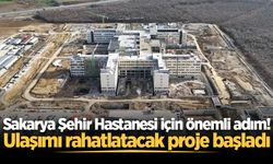Sakarya Şehir Hastanesi için önemli adım! Ulaşımı rahatlatacak proje başladı