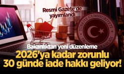 Bakanlıktan yeni düzenleme: 2026'ya kadar zorunlu, 30 günde iade hakkı geliyor! Resmi Gazete'de yayımlandı
