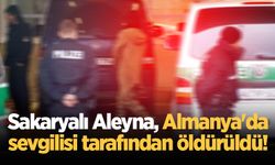 Sakaryalı Aleyna, Almanya'da sevgilisi tarafından öldürüldü!