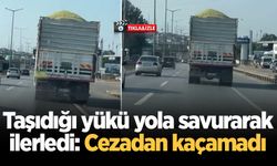 Taşıdığı yükü yola savurarak ilerledi: Cezadan kaçamadı