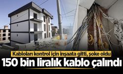 Kabloları kontrol için inşaata gitti, şoke oldu! 150 bin liralık kablo çalındı