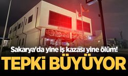 Sakarya'da yine iş kazası yine ölüm! Tepki giderek büyüyor