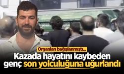 Organları bağışlanmıştı... Kazada hayatını kaybeden genç son yolculuğuna uğurlandı