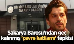 Sakarya Barosu’ndan geç kalınmış 'çevre katliamı' tepkisi
