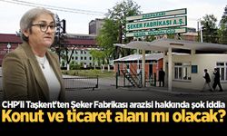CHP'li Taşkent'ten Şeker Fabrikası arazisi hakkında şok iddia: Konut ve ticaret alanı mı olacak?