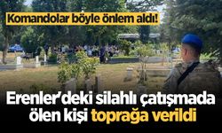 Erenler'deki silahlı çatışmada ölen kişi toprağa verildi, komandolar böyle önlem aldı!